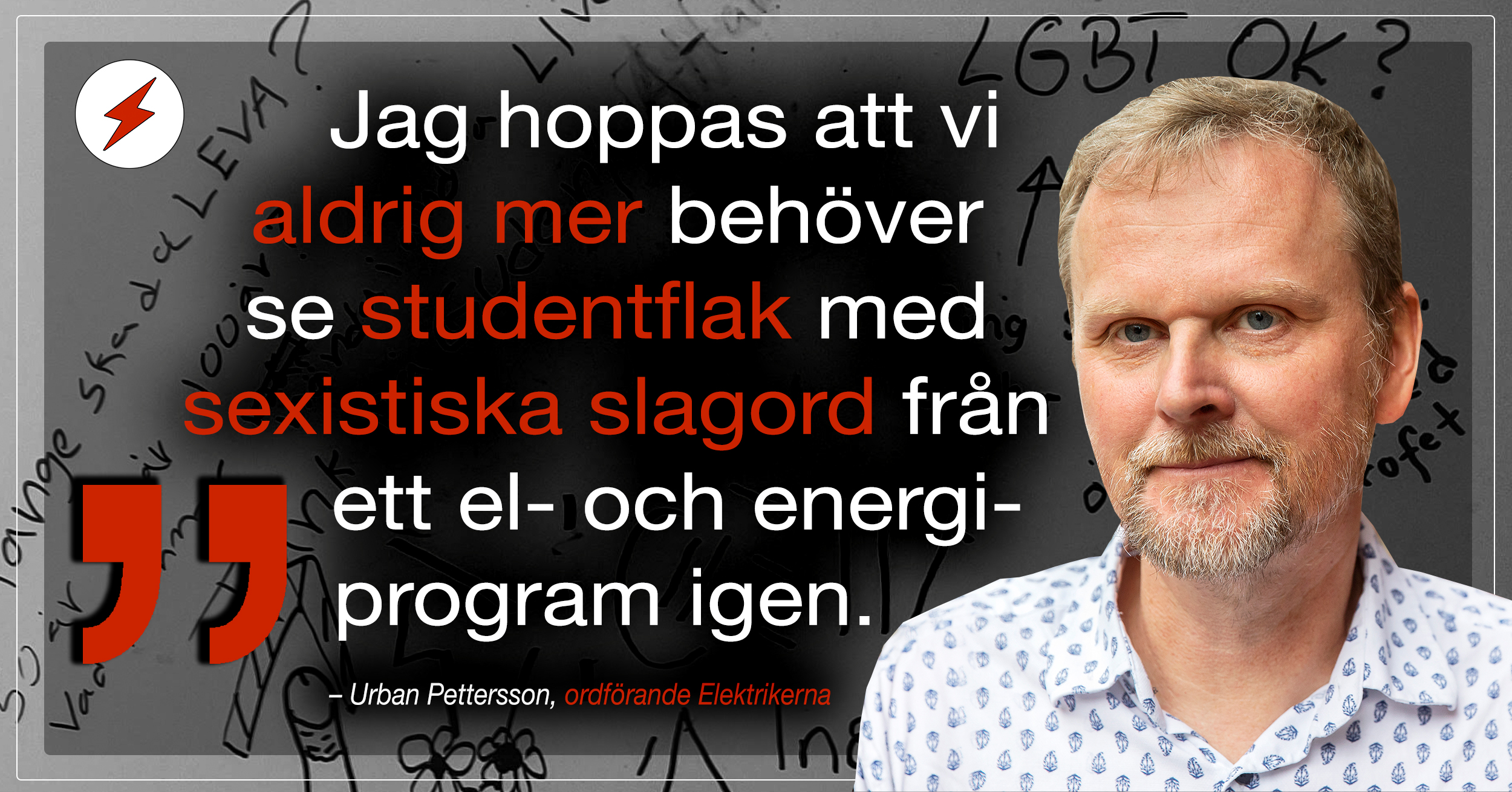 En bild på Urban Pettersson invid texten: jag hoppas att vi aldrig mer behöver se studentflak i med sexistiska slagord från ett el- och energiprogram igen.