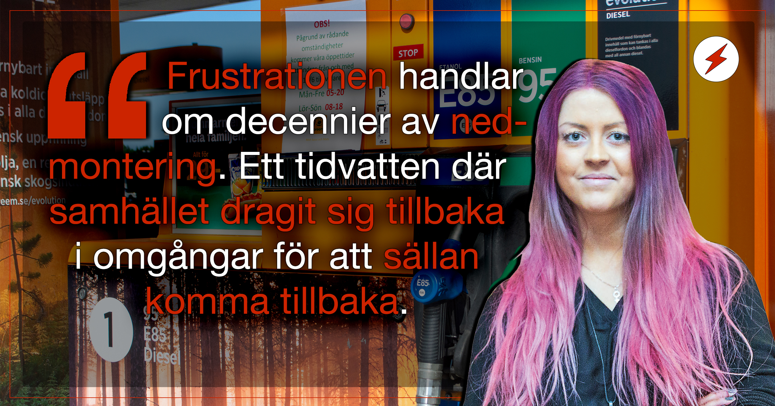Ett foto på Sofie Eriksson monterat över en bild på en bensinstation och texten:Frustrationen handlar om decennier av nedmontering. Ett tidvatten där samhället dragit sig tillbaka i omgångar för att sällan komma tillbaka.