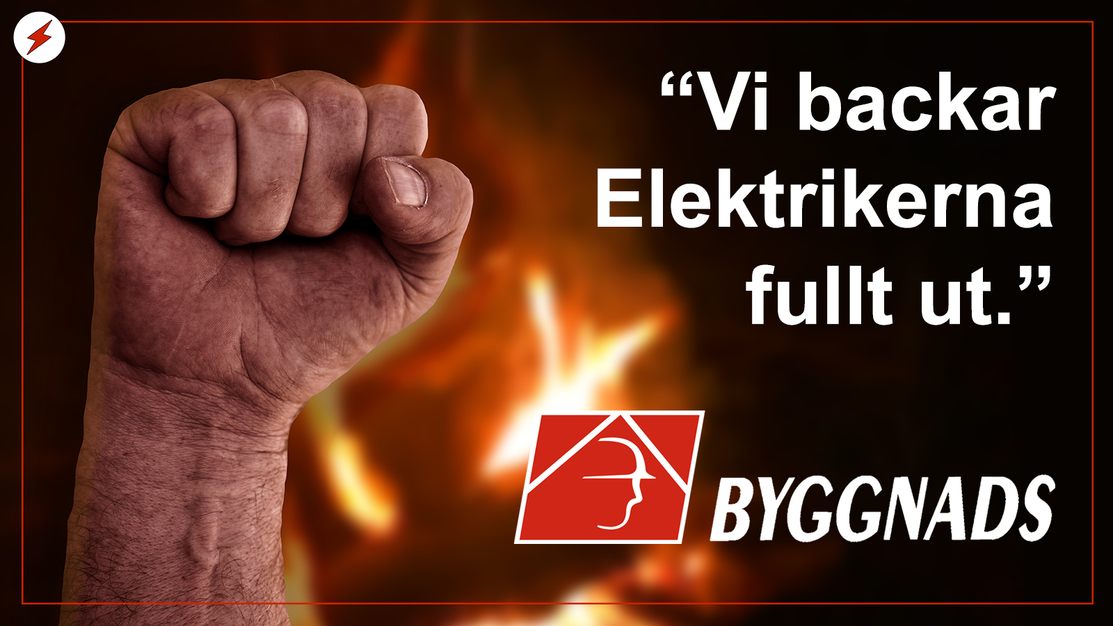 En knytnäve framför eld, invid citatet "Vi backar Elektrikernas fullt ut" och Byggnads logga.