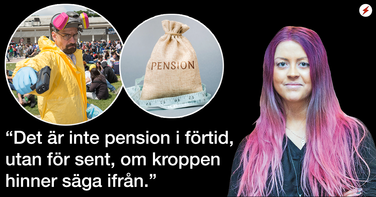 En bild på Sofie Eriksson invid bilder på Walter White från Breaking Bad som siktar med en pistol, en påse pengar med texten Pension och ett måttband kring sig, samt citatet: "Det är inte pension i förtid, utan för sent, om kroppen hinner säga ifrån".