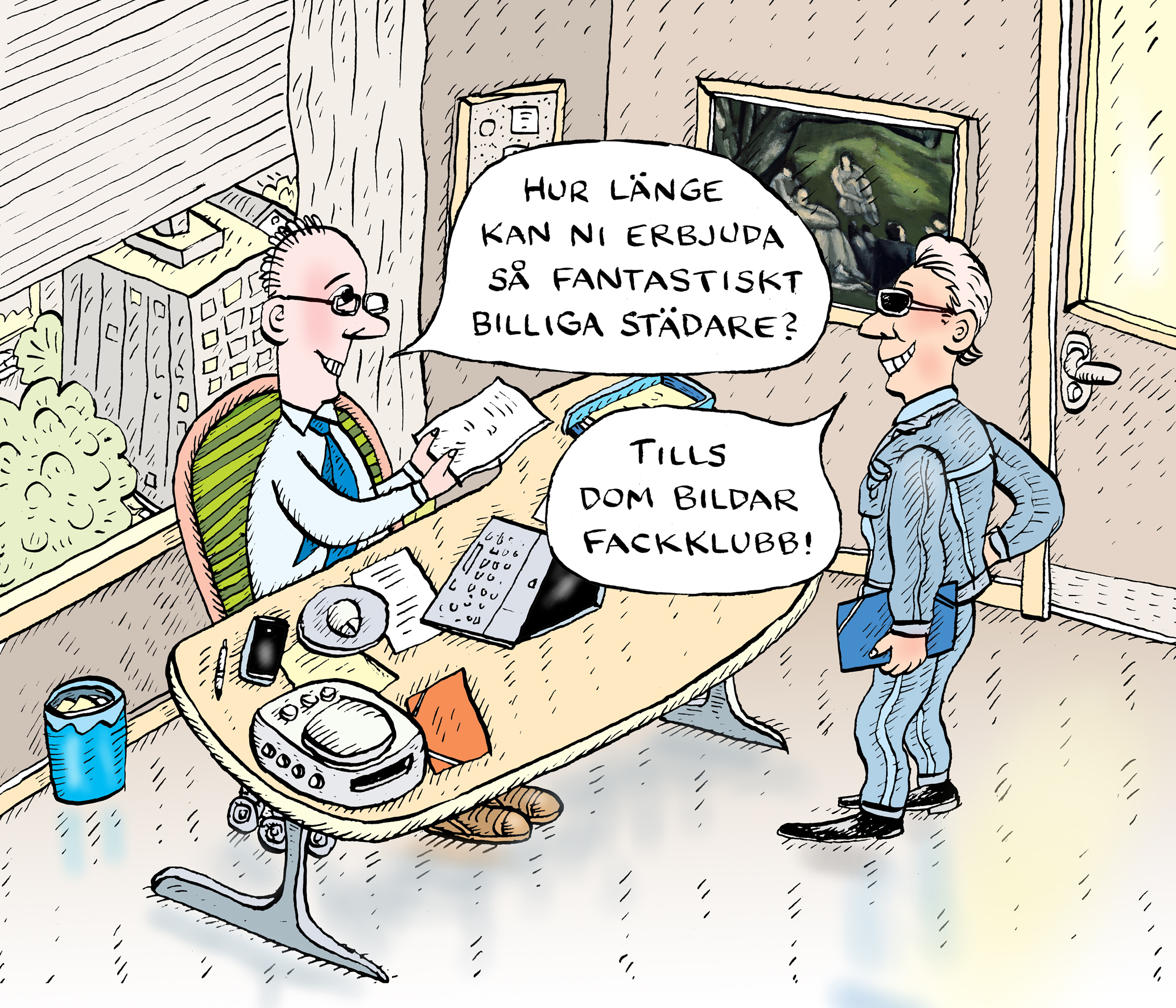 En tecknad serie visar en man på ett kontor som pratar med en annan man. Den sittande mannen frågar ”Hur länge kan ni erbjuda så billiga städare?” och den stående mannen svarar ”Tills dom bildar fackklubb!”.