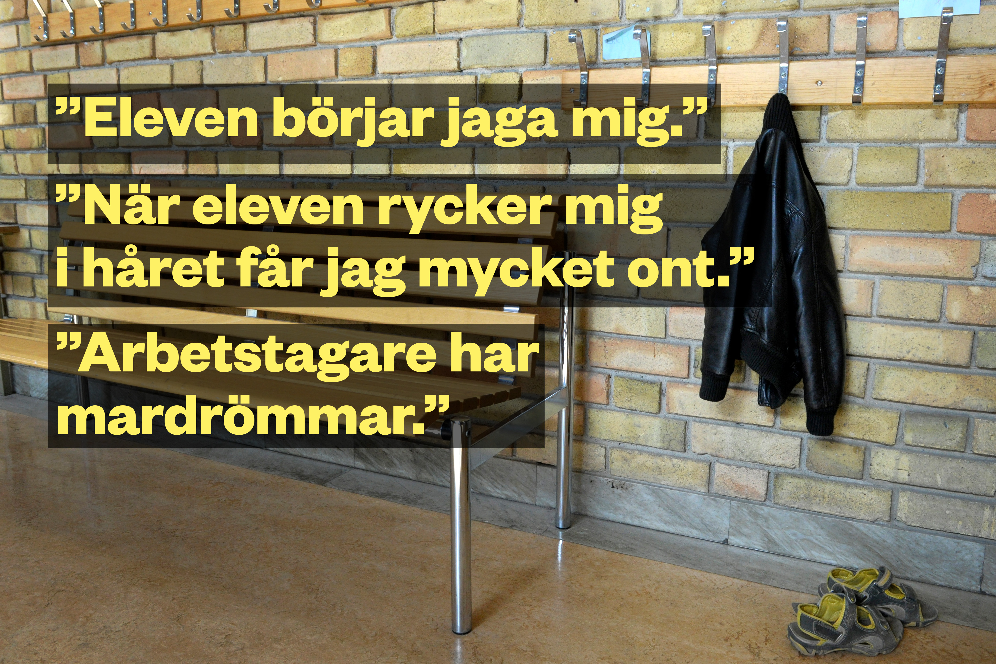 Det finns en bänk mot tegelväggen, en svart jacka hängd på den och skor på golvet. Det här avsnittet handlar om en elev som jagar och drar i hår och orsakar smärta. Den nämner också att arbetare har mardrömmar.