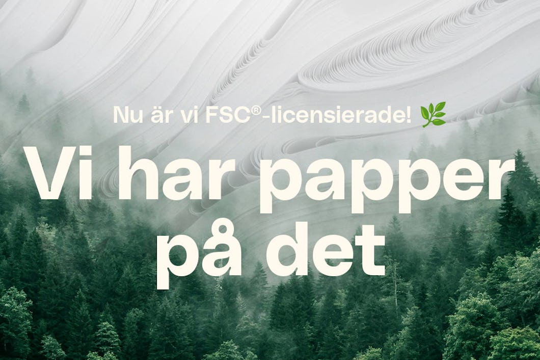 Nu har vi FSC®-licenser. Vi har det verifierat.